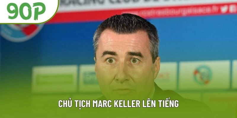 Chủ tịch Marc Keller lên tiếng Chủ tịch Marc Keller lên tiếng