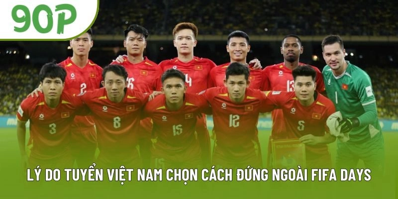 Lý do tuyển Việt Nam chọn cách đứng ngoài FIFA Days