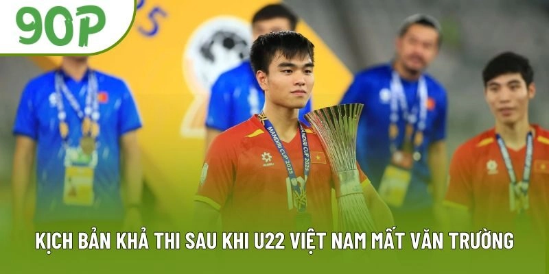 Kịch bản khả thi sau khi U22 Việt Nam mất Văn Trường